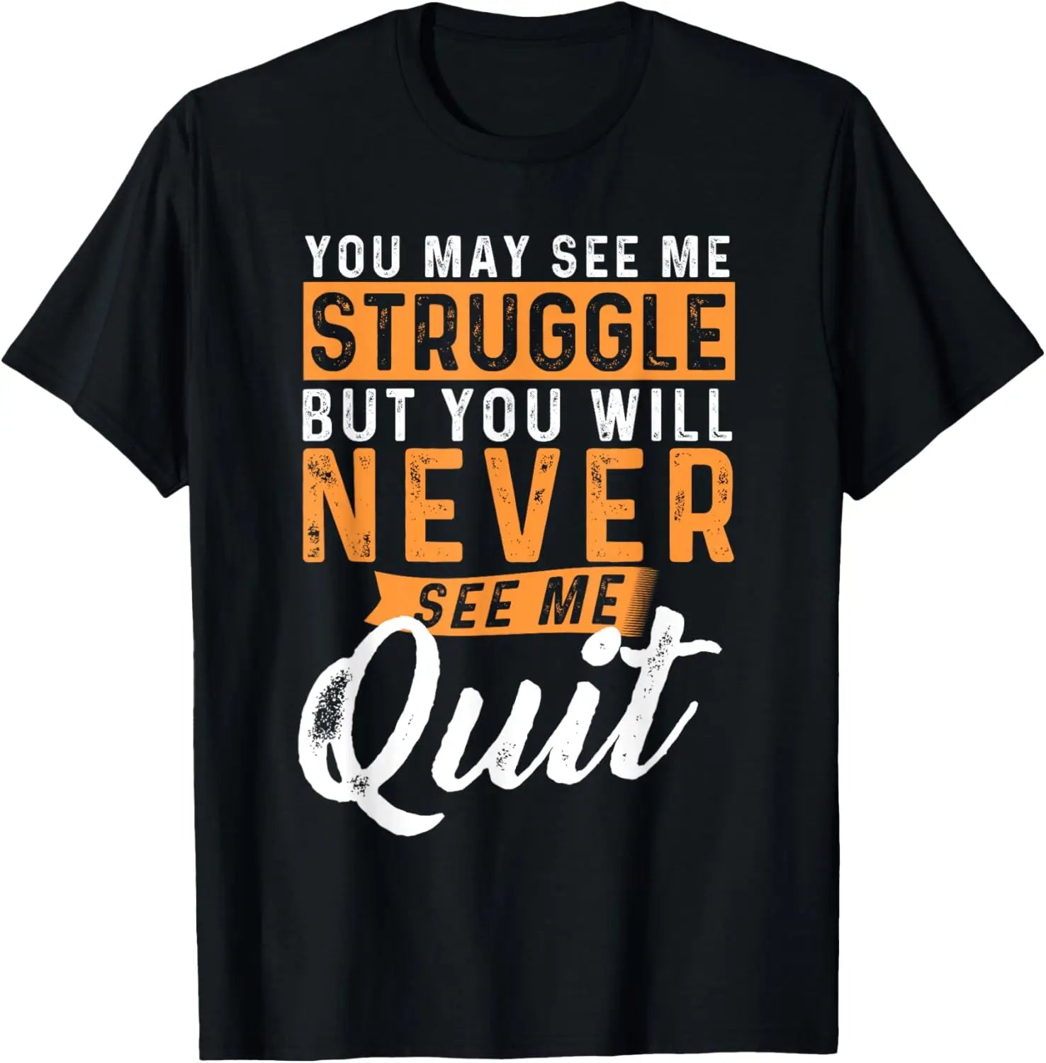 You Will Never See Me Quit - T-Shirt